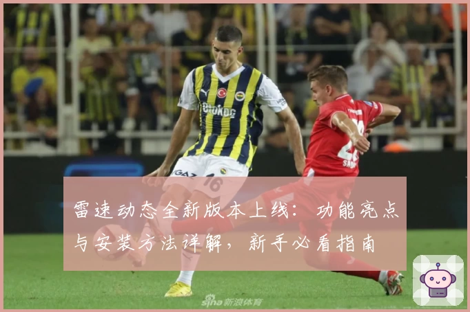 雷速动态全新版本上线：功能亮点与安装方法详解，新手必看指南