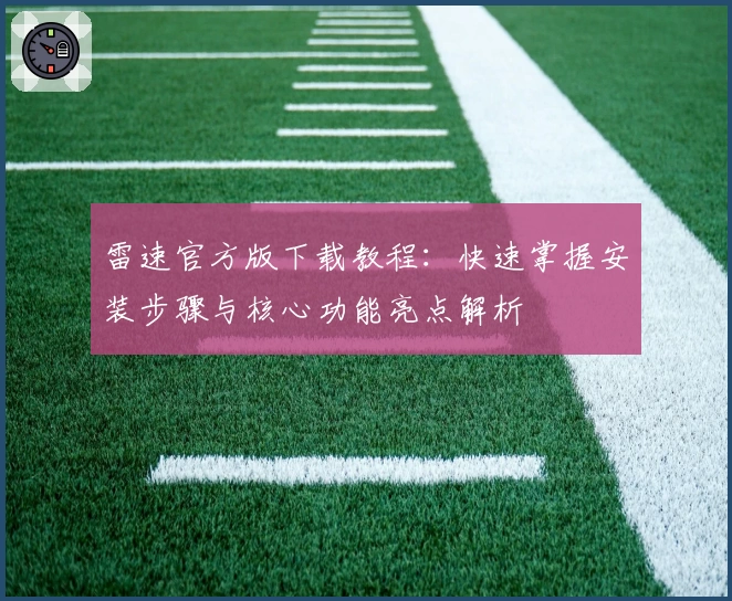 雷速官方版下载教程：快速掌握安装步骤与核心功能亮点解析