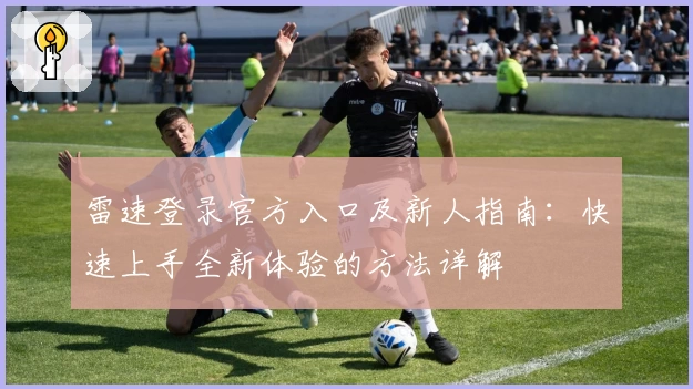 雷速登录官方入口及新人指南：快速上手全新体验的方法详解
