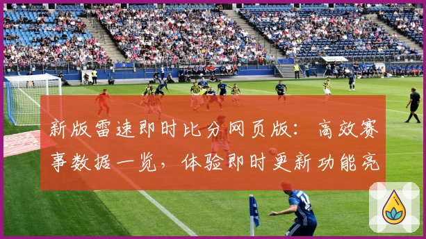 新版雷速即时比分网页版：高效赛事数据一览，体验即时更新功能亮点