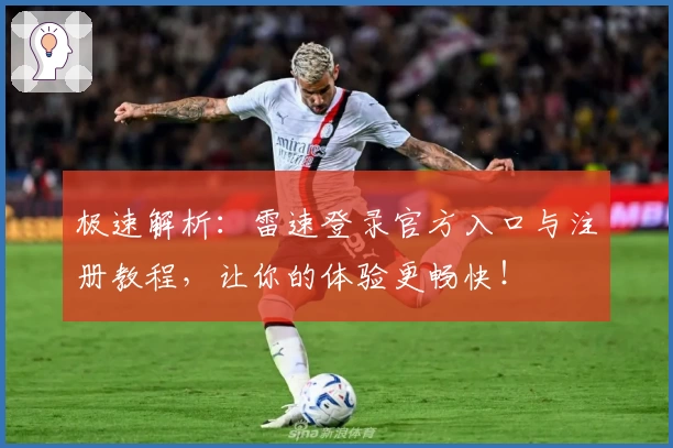 极速解析：雷速登录官方入口与注册教程，让你的体验更畅快！