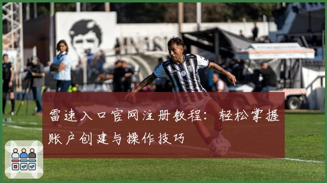 雷速入口官网注册教程:轻松掌握账户创建与操作技巧