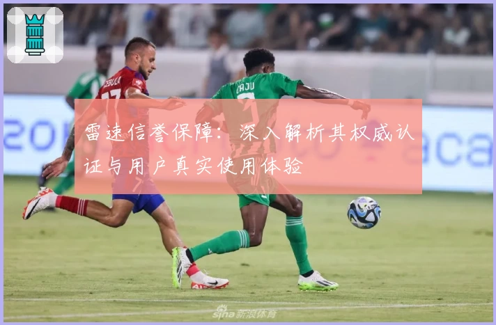 雷速信誉保障：深入解析其权威认证与用户真实使用体验