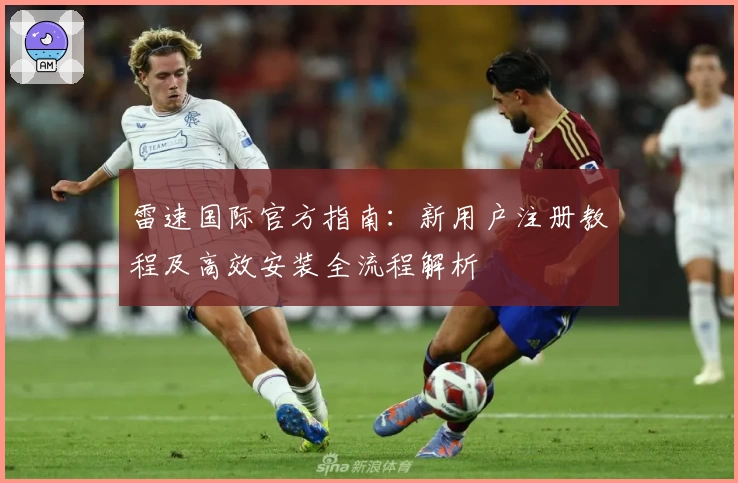 雷速国际官方指南：新用户注册教程及高效安装全流程解析
