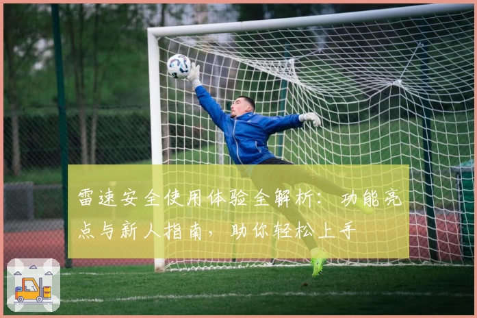 雷速安全使用体验全解析：功能亮点与新人指南，助你轻松上手