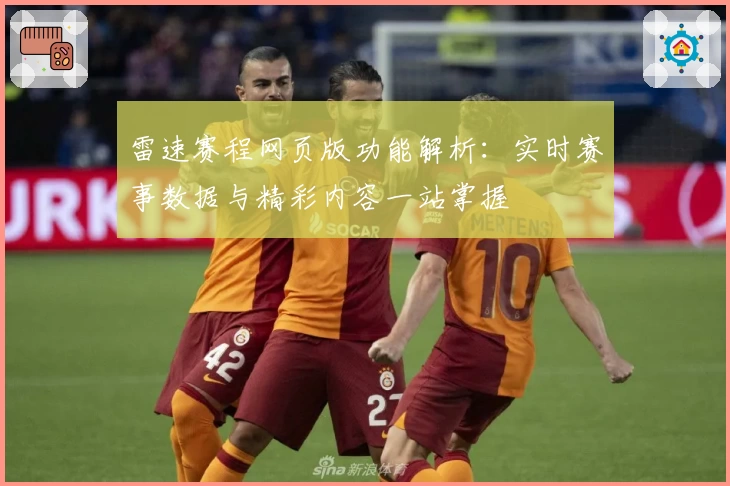 雷速赛程网页版功能解析：实时赛事数据与精彩内容一站掌握