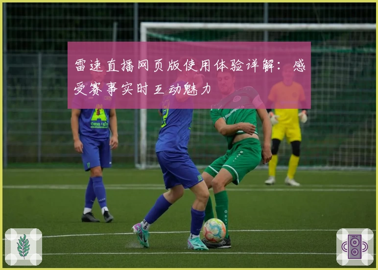 雷速直播网页版使用体验详解：感受赛事实时互动魅力