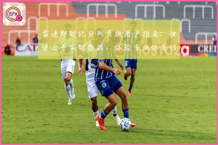 雷速即时比分网页版用户指南：快速上手实时数据，体验专业体育信息服务