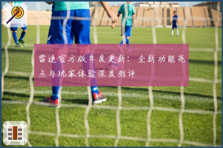 雷速官方版年度更新：全新功能亮点与玩家体验深度测评