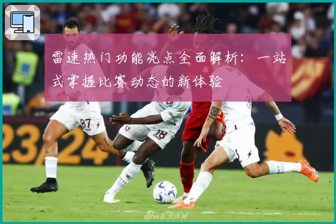 雷速热门功能亮点全面解析：一站式掌握比赛动态的新体验
