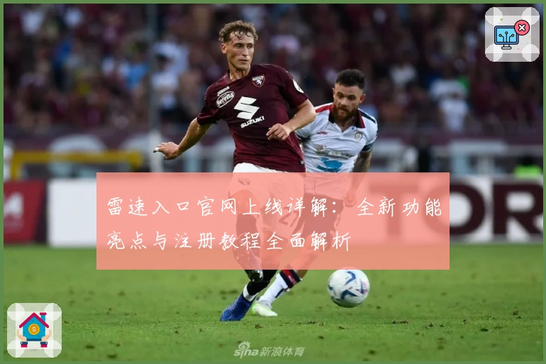 雷速入口官网上线详解：全新功能亮点与注册教程全面解析